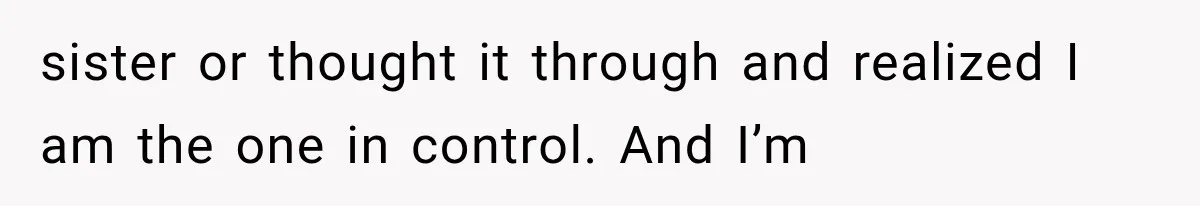 She Spent Years Supporting Her Brother’s Children, Then Her Family Expected Her to Become Their Parent sister or thought it through and realized I am the one in control. And I’m