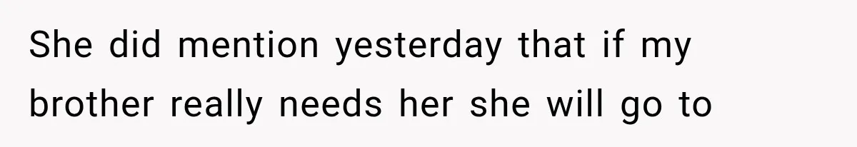 She Spent Years Supporting Her Brother’s Children, Then Her Family Expected Her to Become Their Parent She did mention yesterday that if my brother really needs her she will go to