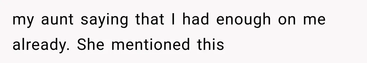 She Spent Years Supporting Her Brother’s Children, Then Her Family Expected Her to Become Their Parent my aunt saying that I had enough on me already. She mentioned this