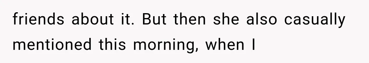 She Spent Years Supporting Her Brother’s Children, Then Her Family Expected Her to Become Their Parent friends about it. But then she also casually mentioned this morning, when I