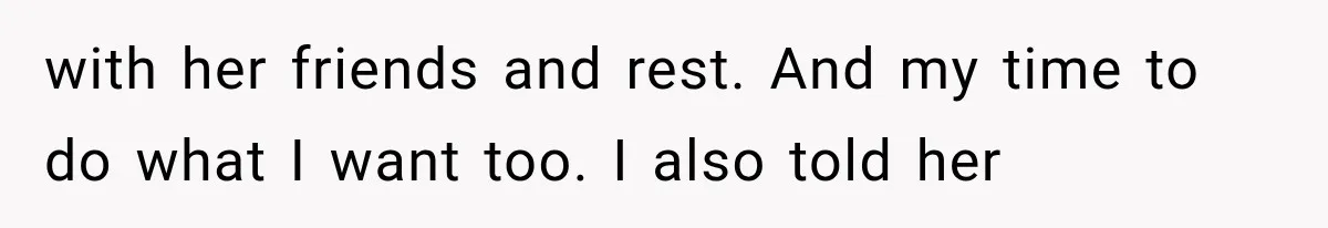 She Spent Years Supporting Her Brother’s Children, Then Her Family Expected Her to Become Their Parent with her friends and rest. And my time to do what I want too. I also told her