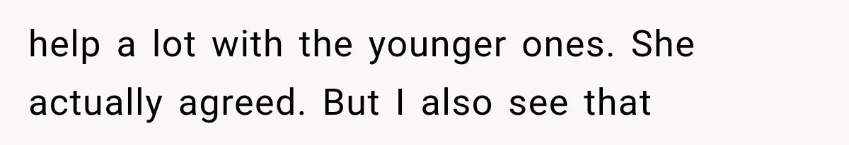 She Spent Years Supporting Her Brother’s Children, Then Her Family Expected Her to Become Their Parent help a lot with the younger ones. She actually agreed. But I also see that