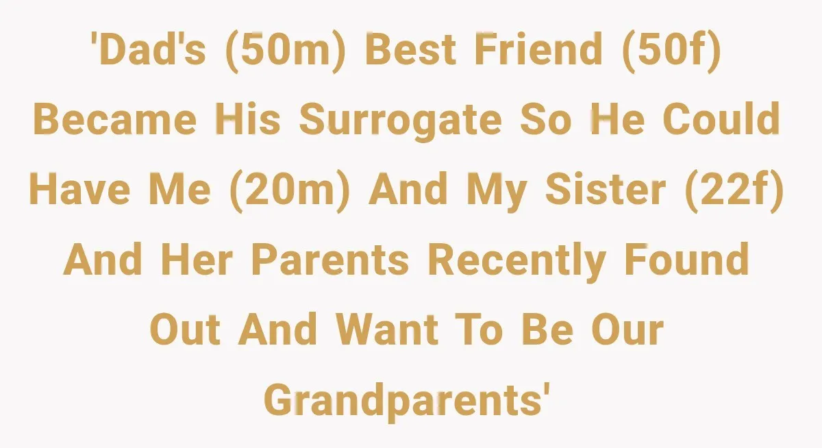 'Dad's (50M) best friend (50F) became his surrogate so he could have me (20M) and my sister (22F) and her parents recently found out and want to be our grandparents'