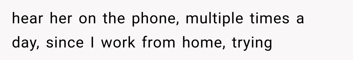 She Spent Years Supporting Her Brother’s Children, Then Her Family Expected Her to Become Their Parent hear her on the phone, multiple times a day, since I work from home, trying