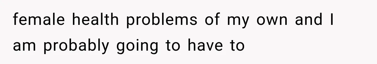She Spent Years Supporting Her Brother’s Children, Then Her Family Expected Her to Become Their Parent female health problems of my own and I am probably going to have to