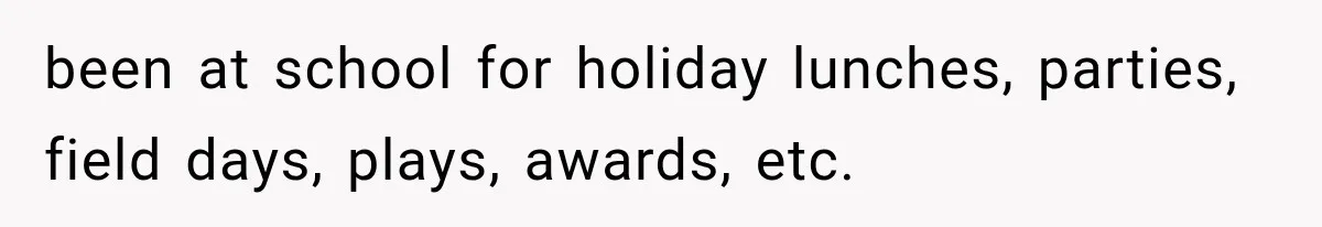 She Spent Years Supporting Her Brother’s Children, Then Her Family Expected Her to Become Their Parent been at school for holiday lunches, parties, field days, plays, awards, etc.