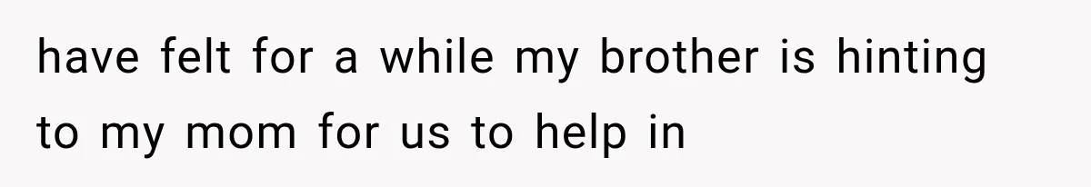 She Spent Years Supporting Her Brother’s Children, Then Her Family Expected Her to Become Their Parent have felt for a while my brother is hinting to my mom for us to help in