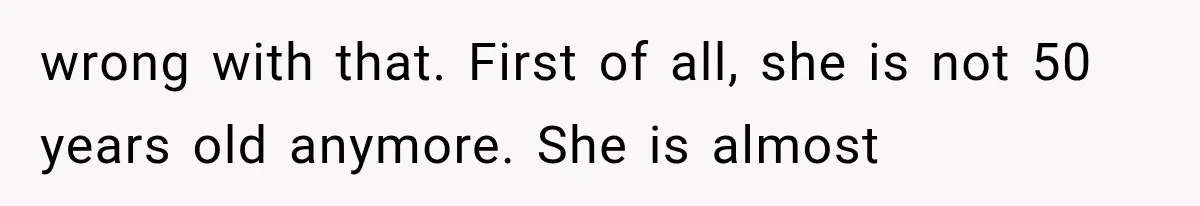 She Spent Years Supporting Her Brother’s Children, Then Her Family Expected Her to Become Their Parent wrong with that. First of all, she is not 50 years old anymore. She is almost