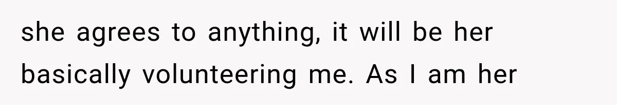 She Spent Years Supporting Her Brother’s Children, Then Her Family Expected Her to Become Their Parent she agrees to anything, it will be her basically volunteering me. As I am her