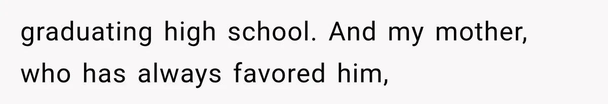 She Spent Years Supporting Her Brother’s Children, Then Her Family Expected Her to Become Their Parent graduating high school. And my mother, who has always favored him,