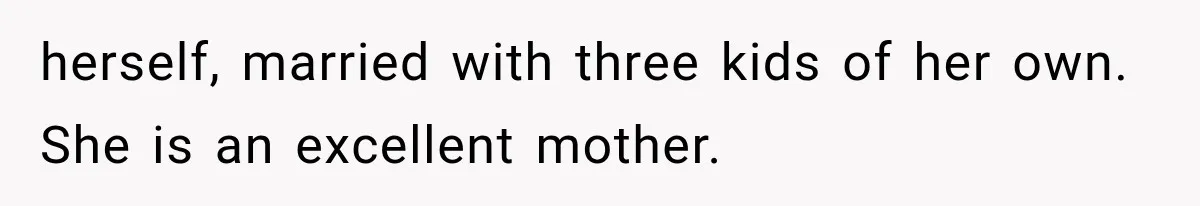 She Spent Years Supporting Her Brother’s Children, Then Her Family Expected Her to Become Their Parent herself, married with three kids of her own. She is an excellent mother.