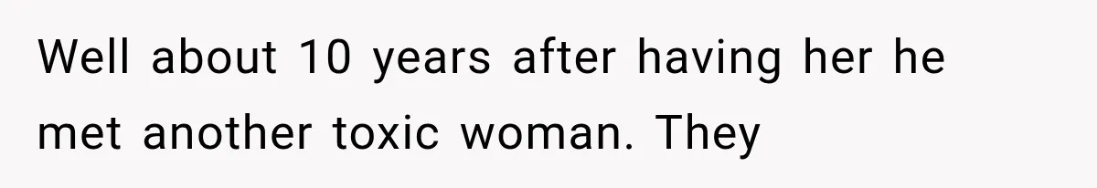 She Spent Years Supporting Her Brother’s Children, Then Her Family Expected Her to Become Their Parent Well about 10 years after having her he met another toxic woman. They