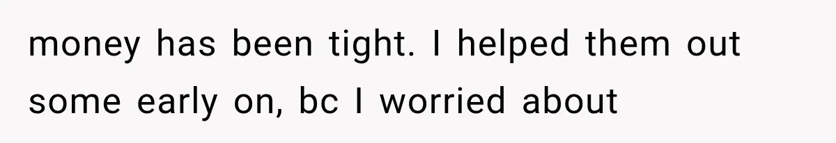 She Spent Years Supporting Her Brother’s Children, Then Her Family Expected Her to Become Their Parent money has been tight. I helped them out some early on, bc I worried about
