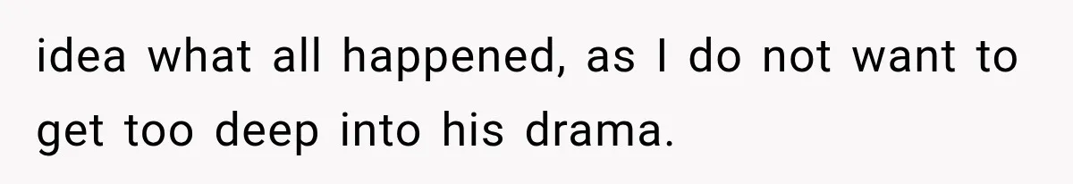 She Spent Years Supporting Her Brother’s Children, Then Her Family Expected Her to Become Their Parent idea what all happened, as I do not want to get too deep into his drama.