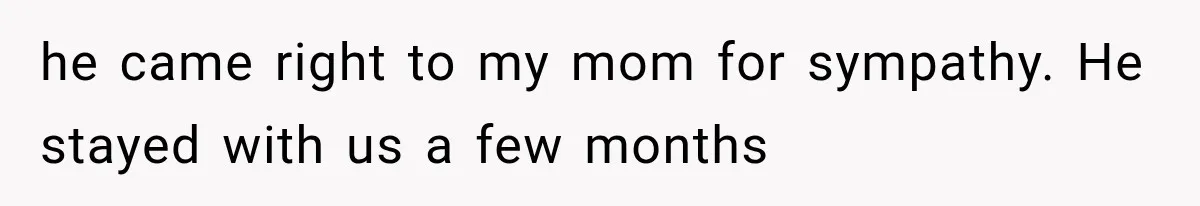 She Spent Years Supporting Her Brother’s Children, Then Her Family Expected Her to Become Their Parent he came right to my mom for sympathy. He stayed with us a few months