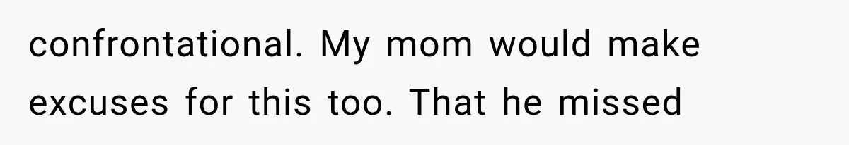 She Spent Years Supporting Her Brother’s Children, Then Her Family Expected Her to Become Their Parent confrontational. My mom would make excuses for this too. That he missed