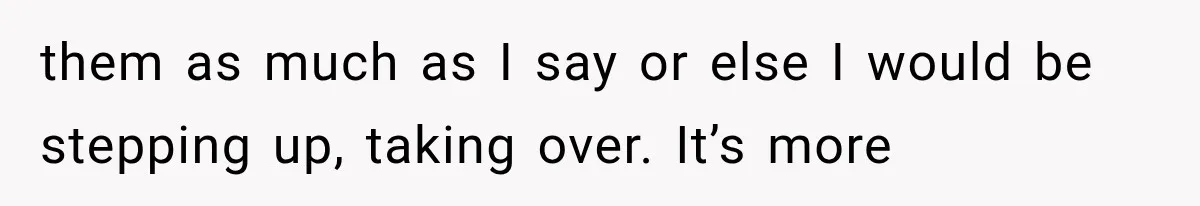 She Spent Years Supporting Her Brother’s Children, Then Her Family Expected Her to Become Their Parent them as much as I say or else I would be stepping up, taking over. It’s more