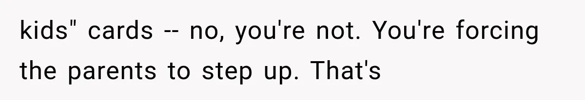 She Spent Years Supporting Her Brother’s Children, Then Her Family Expected Her to Become Their Parent kids" cards -- no, you're not. You're forcing the parents to step up. That's