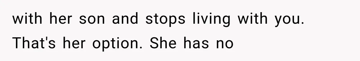 She Spent Years Supporting Her Brother’s Children, Then Her Family Expected Her to Become Their Parent with her son and stops living with you. That's her option. She has no