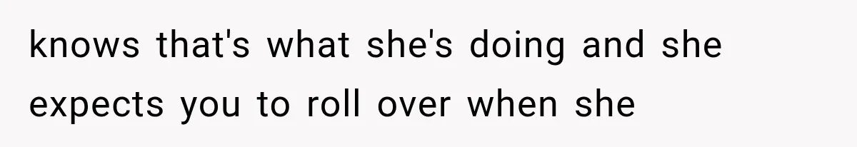 She Spent Years Supporting Her Brother’s Children, Then Her Family Expected Her to Become Their Parent knows that's what she's doing and she expects you to roll over when she