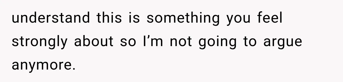 She Spent Years Supporting Her Brother’s Children, Then Her Family Expected Her to Become Their Parent understand this is something you feel strongly about so I’m not going to argue anymore.