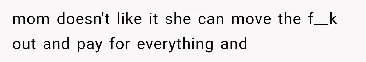 She Spent Years Supporting Her Brother’s Children, Then Her Family Expected Her to Become Their Parent mom doesn't like it she can move the f__k out and pay for everything and