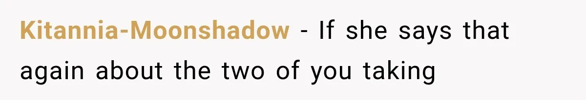 She Spent Years Supporting Her Brother’s Children, Then Her Family Expected Her to Become Their Parent Kitannia-Moonshadow − If she says that again about the two of you taking