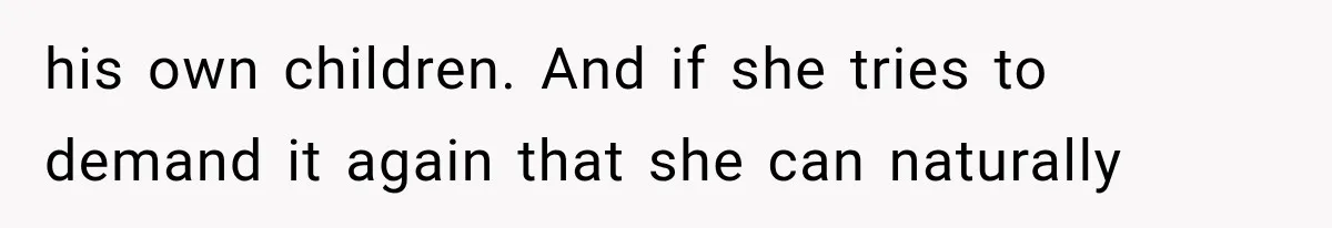 She Spent Years Supporting Her Brother’s Children, Then Her Family Expected Her to Become Their Parent his own children. And if she tries to demand it again that she can naturally