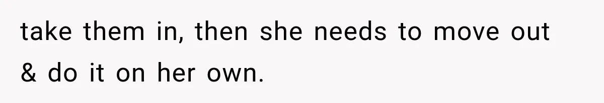 She Spent Years Supporting Her Brother’s Children, Then Her Family Expected Her to Become Their Parent take them in, then she needs to move out & do it on her own.