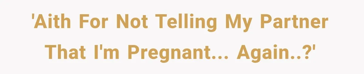 She Feared Telling Her Husband About Baby Number Four, Then the Hospital Revealed a Bigger Twist 'AITH for not telling my partner that I'm pregnant... Again..?'