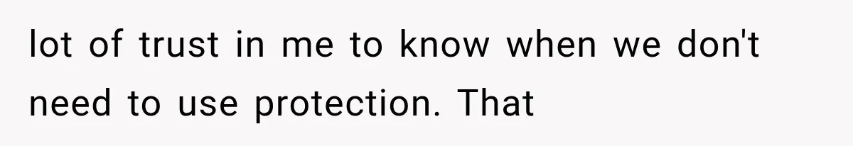 She Feared Telling Her Husband About Baby Number Four, Then the Hospital Revealed a Bigger Twist lot of trust in me to know when we don't need to use protection. That