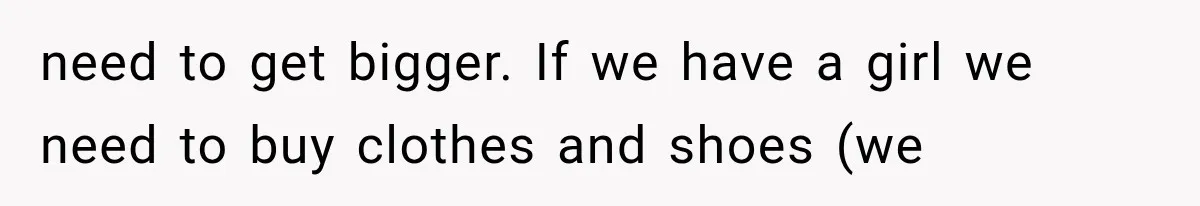 She Feared Telling Her Husband About Baby Number Four, Then the Hospital Revealed a Bigger Twist need to get bigger. If we have a girl we need to buy clothes and shoes (we