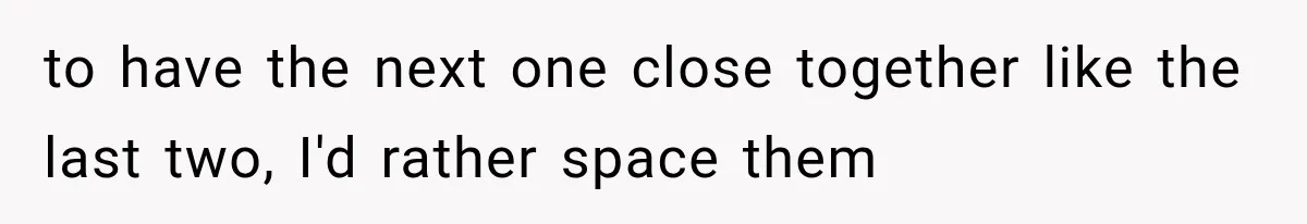She Feared Telling Her Husband About Baby Number Four, Then the Hospital Revealed a Bigger Twist to have the next one close together like the last two, I'd rather space them