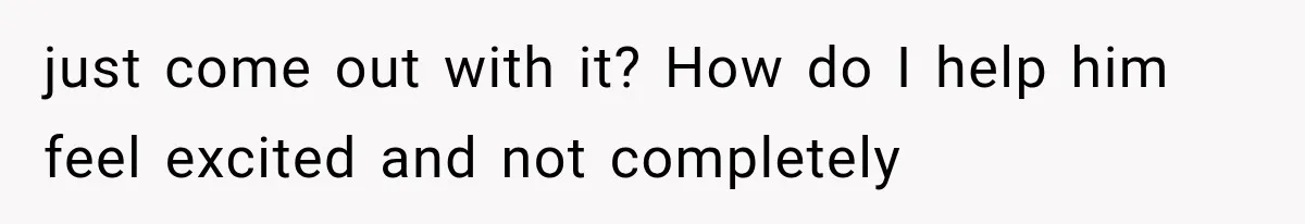 She Feared Telling Her Husband About Baby Number Four, Then the Hospital Revealed a Bigger Twist just come out with it? How do I help him feel excited and not completely