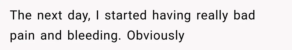 She Feared Telling Her Husband About Baby Number Four, Then the Hospital Revealed a Bigger Twist The next day, I started having really bad pain and bleeding. Obviously