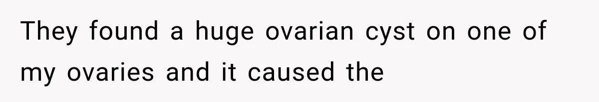 She Feared Telling Her Husband About Baby Number Four, Then the Hospital Revealed a Bigger Twist They found a huge ovarian cyst on one of my ovaries and it caused the