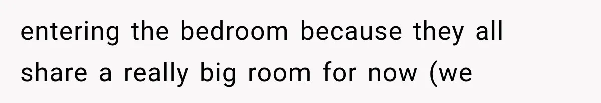 She Feared Telling Her Husband About Baby Number Four, Then the Hospital Revealed a Bigger Twist entering the bedroom because they all share a really big room for now (we