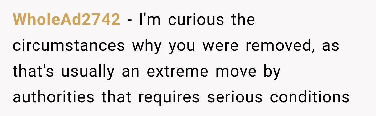 WholeAd2742 − I'm curious the circumstances why you were removed, as that's usually an extreme move by authorities that requires serious conditions