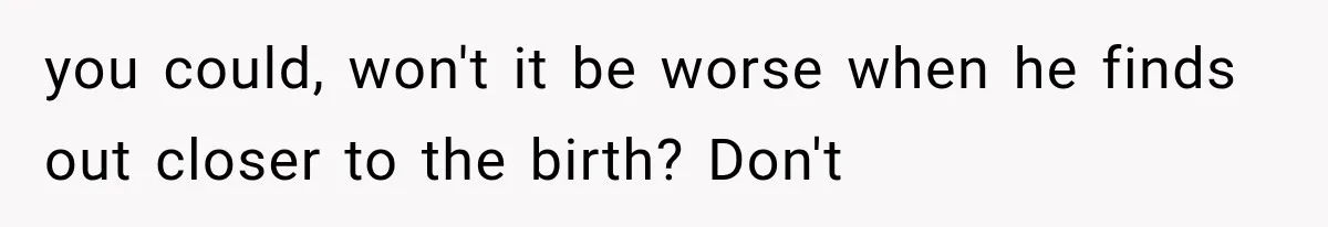 She Feared Telling Her Husband About Baby Number Four, Then the Hospital Revealed a Bigger Twist you could, won't it be worse when he finds out closer to the birth? Don't