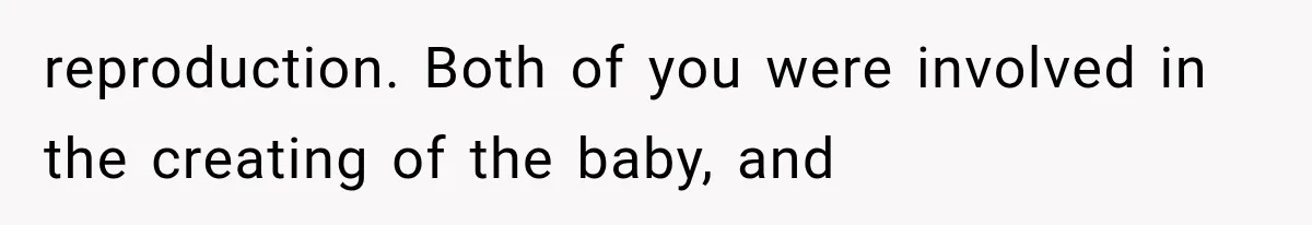 She Feared Telling Her Husband About Baby Number Four, Then the Hospital Revealed a Bigger Twist reproduction. Both of you were involved in the creating of the baby, and