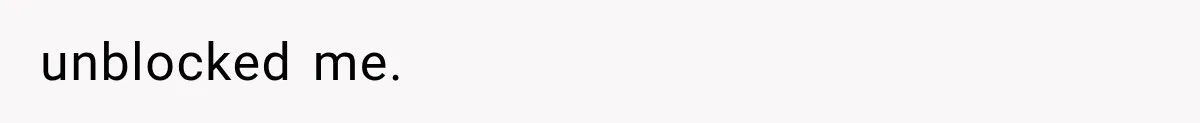 unblocked me.