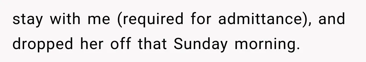 stay with me (required for admittance), and dropped her off that Sunday morning.