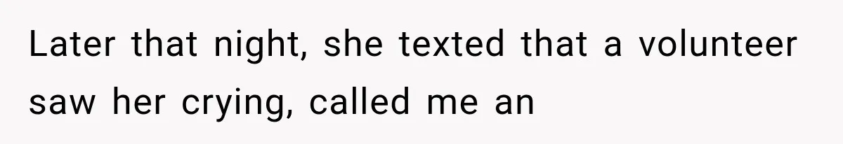Later that night, she texted that a volunteer saw her crying, called me an