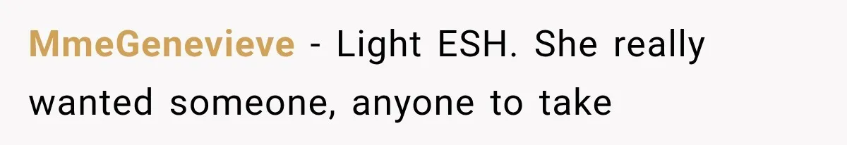 MmeGenevieve − Light ESH. She really wanted someone, anyone to take