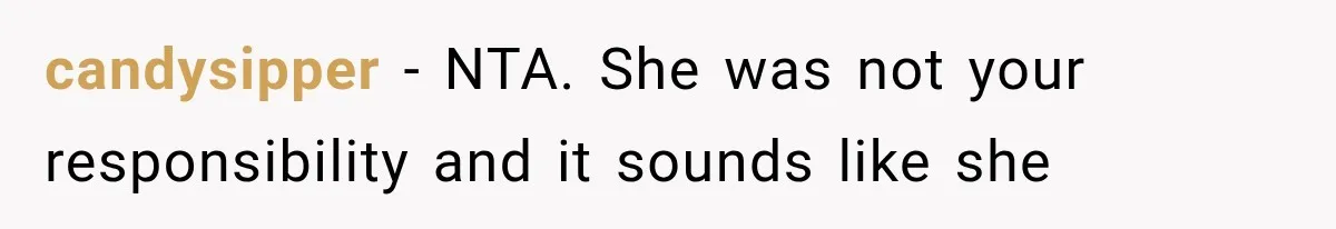 candysipper − NTA. She was not your responsibility and it sounds like she