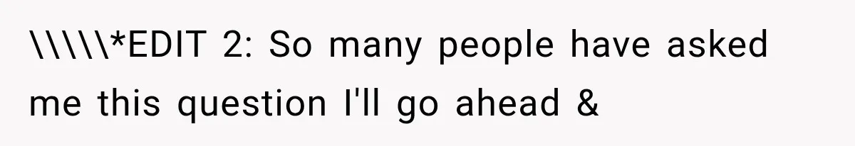 \\\\\*EDIT 2: So many people have asked me this question I'll go ahead &