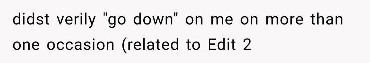 didst verily "go down" on me on more than one occasion (related to Edit 2