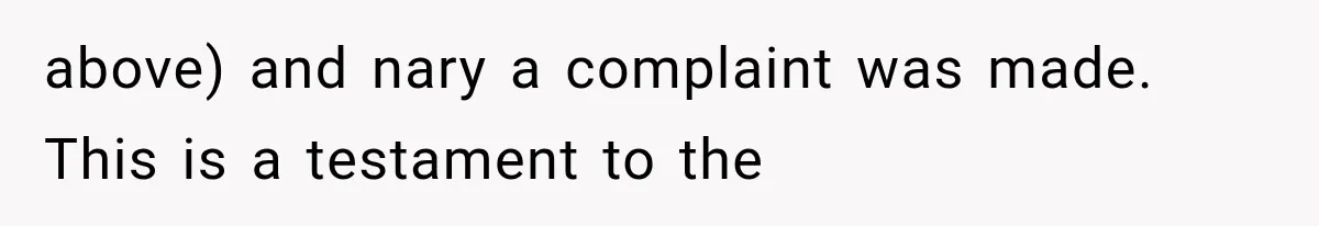 above) and nary a complaint was made. This is a testament to the