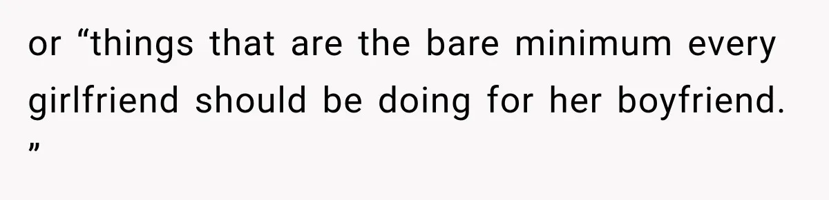 or “things that are the bare minimum every girlfriend should be doing for her boyfriend. ”