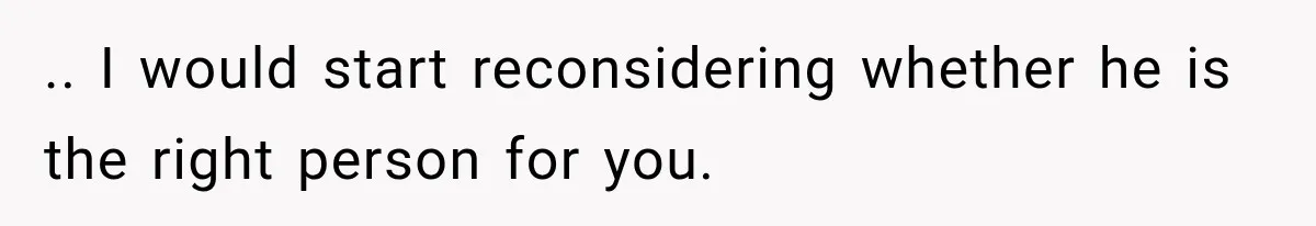 .. I would start reconsidering whether he is the right person for you.